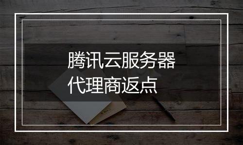 腾讯云服务器代理商返点