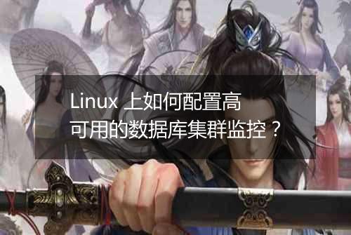 Linux 上如何配置高可用的数据库集群监控?