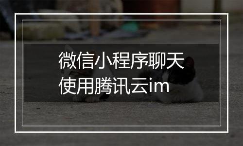 微信小程序聊天使用腾讯云im