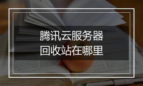 腾讯云服务器回收站在哪里