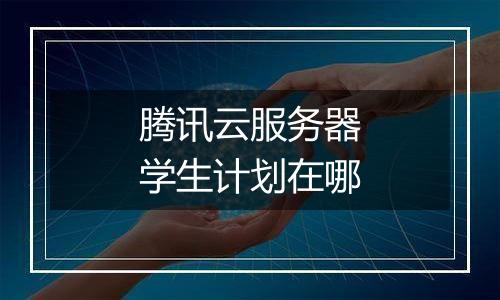 腾讯云服务器学生计划在哪