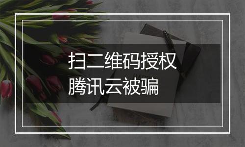扫二维码授权腾讯云被骗