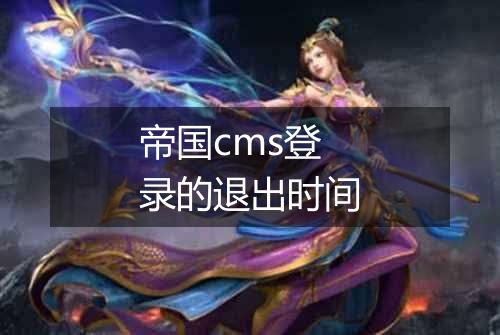 帝国cms登录的退出时间