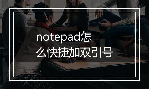 notepad怎么快捷加双引号