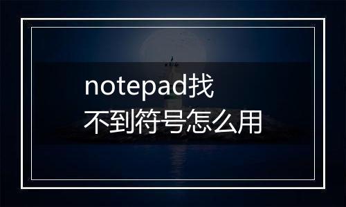 notepad找不到符号怎么用
