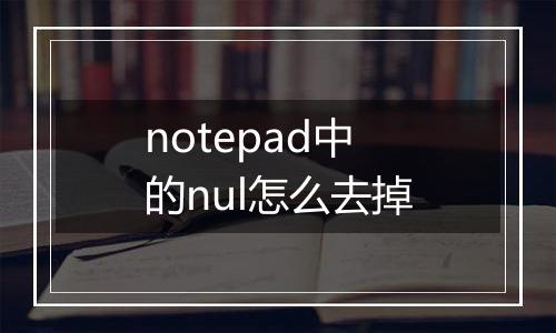notepad中的nul怎么去掉