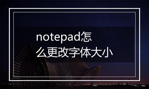 notepad怎么更改字体大小