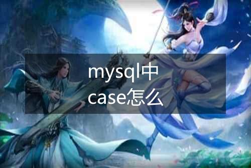 mysql中case怎么