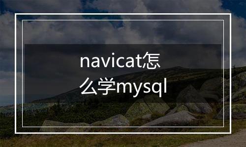 navicat怎么学mysql