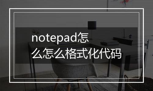 notepad怎么怎么格式化代码