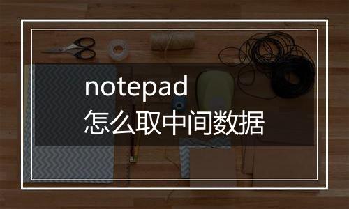 notepad怎么取中间数据