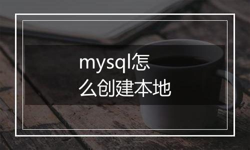 mysql怎么创建本地