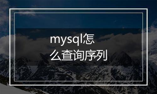 mysql怎么查询序列