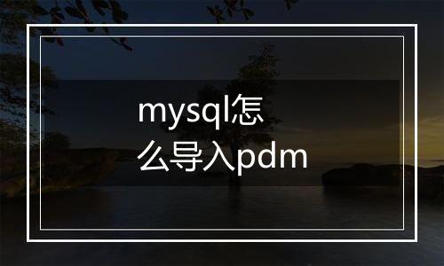 mysql怎么导入pdm