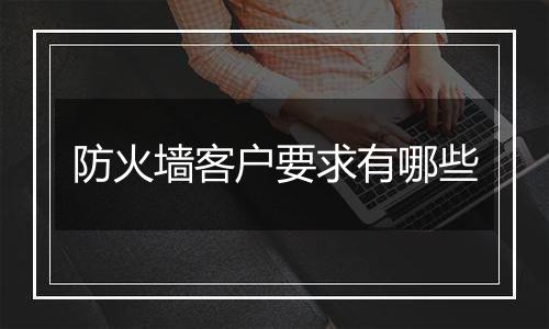 防火墙客户要求有哪些