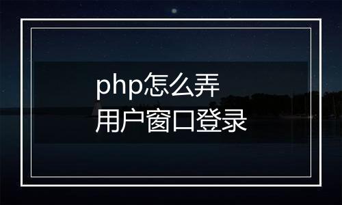 php怎么弄用户窗口登录