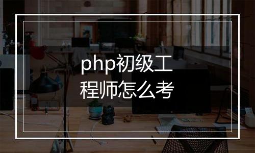 php初级工程师怎么考