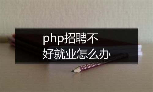 php招聘不好就业怎么办