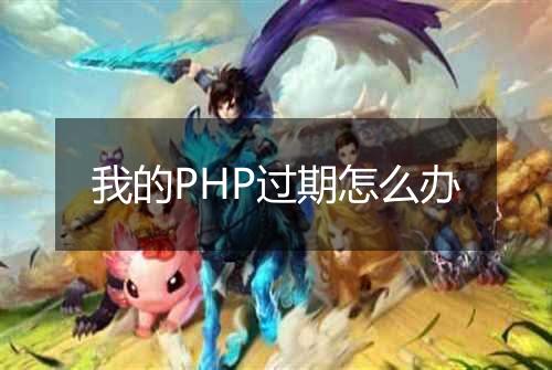 我的PHP过期怎么办