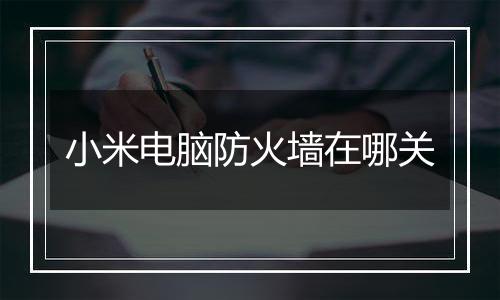 小米电脑防火墙在哪关
