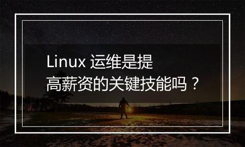 Linux 运维是提高薪资的关键技能吗?