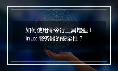 如何使用命令行工具增强 Linux 服务器的安全性？