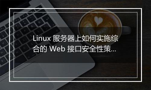 Linux 服务器上如何实施综合的 Web 接口安全性策略？