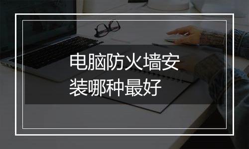 电脑防火墙安装哪种最好
