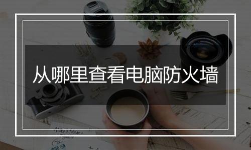 从哪里查看电脑防火墙