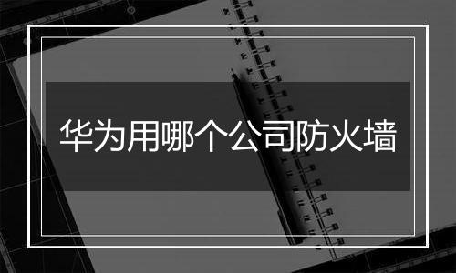 华为用哪个公司防火墙