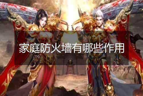 家庭防火墙有哪些作用