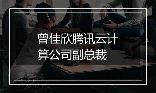 曾佳欣腾讯云计算公司副总裁