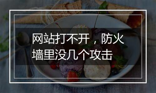 网站打不开,防火墙里没几个攻击