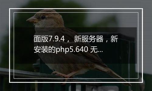 面版7.9.4, 新服务器,新安装的php5.640 无法重启