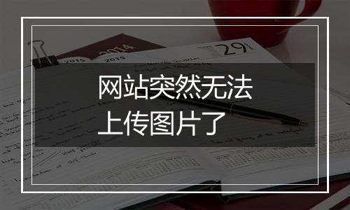 网站突然无法上传图片了