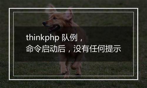 thinkphp 队例,命令启动后,没有任何提示