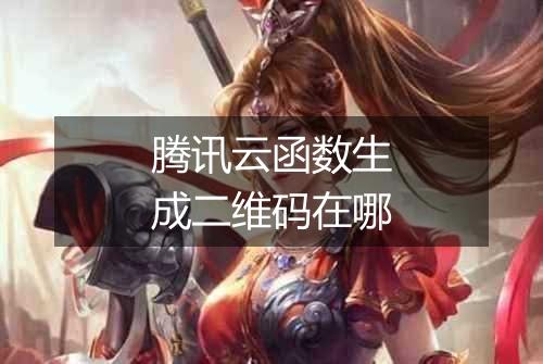 腾讯云函数生成二维码在哪