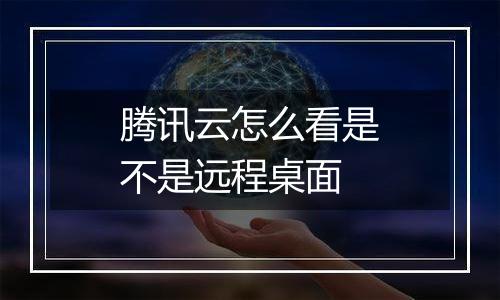 腾讯云怎么看是不是远程桌面