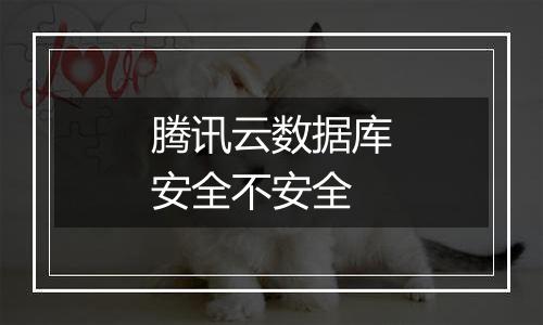 腾讯云数据库安全不安全