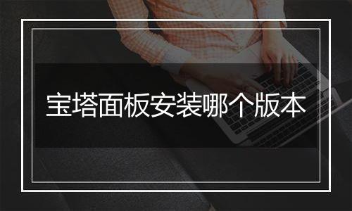 宝塔面板安装哪个版本
