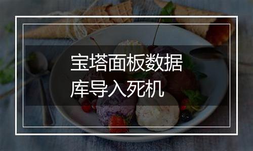 宝塔面板数据库导入死机