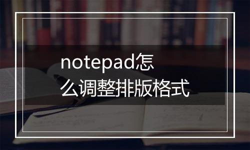 notepad怎么调整排版格式