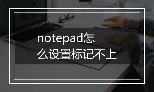 notepad怎么设置标记不上