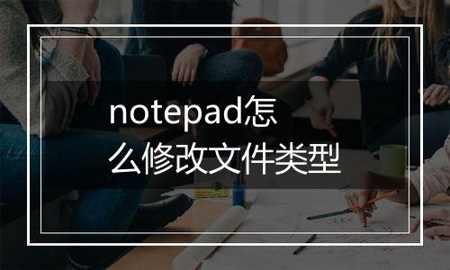 notepad怎么修改文件类型