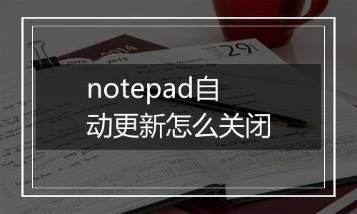 notepad自动更新怎么关闭