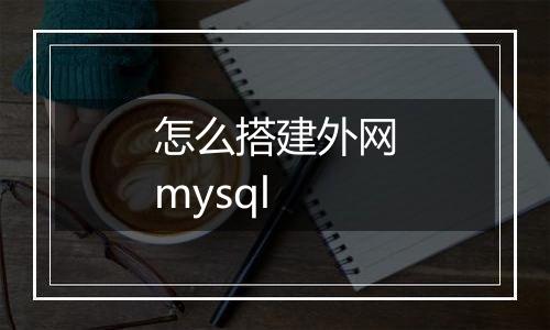 怎么搭建外网mysql