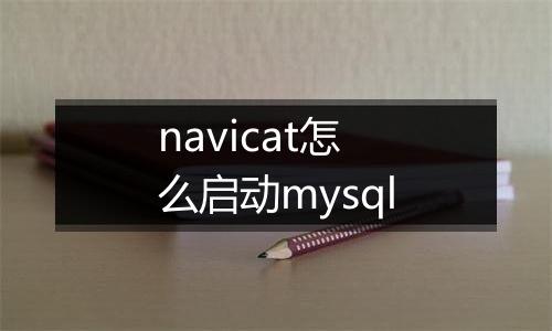 navicat怎么启动mysql
