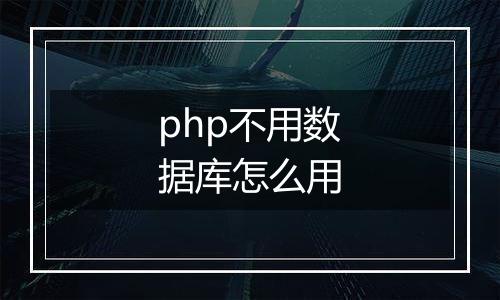 php不用数据库怎么用
