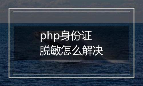 php身份证脱敏怎么解决