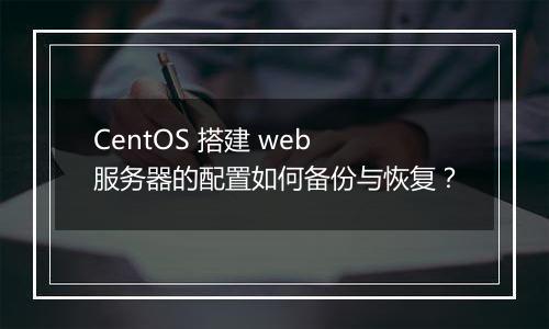 CentOS 搭建 web 服务器的配置如何备份与恢复?
